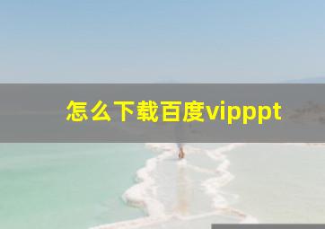 怎么下载百度vipppt