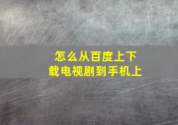 怎么从百度上下载电视剧到手机上