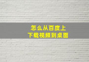 怎么从百度上下载视频到桌面