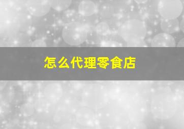 怎么代理零食店