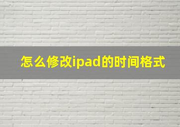 怎么修改ipad的时间格式