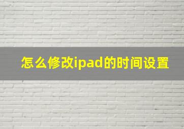 怎么修改ipad的时间设置