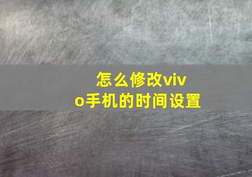 怎么修改vivo手机的时间设置