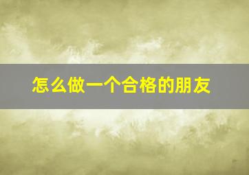 怎么做一个合格的朋友