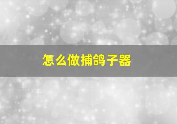 怎么做捕鸽子器