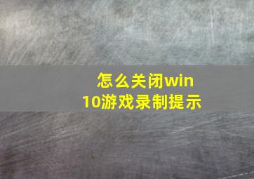 怎么关闭win10游戏录制提示