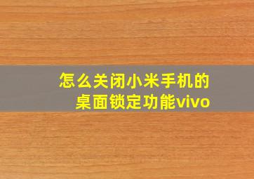 怎么关闭小米手机的桌面锁定功能vivo