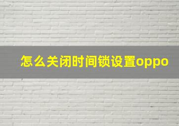 怎么关闭时间锁设置oppo