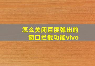 怎么关闭百度弹出的窗口拦截功能vivo