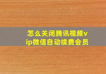 怎么关闭腾讯视频vip微信自动续费会员