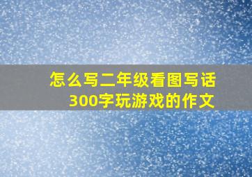 怎么写二年级看图写话300字玩游戏的作文