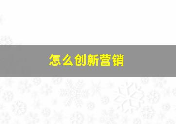 怎么创新营销