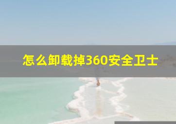 怎么卸载掉360安全卫士