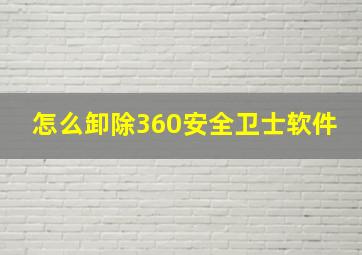 怎么卸除360安全卫士软件