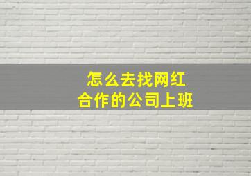 怎么去找网红合作的公司上班