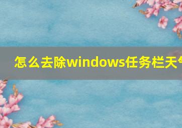 怎么去除windows任务栏天气