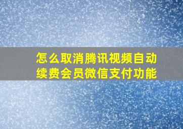 怎么取消腾讯视频自动续费会员微信支付功能