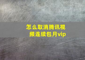 怎么取消腾讯视频连续包月vip