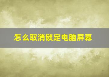 怎么取消锁定电脑屏幕