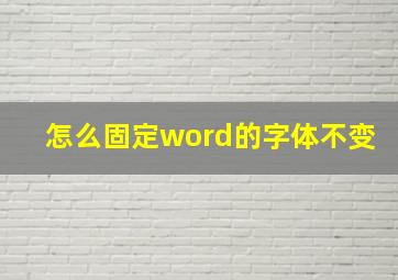 怎么固定word的字体不变