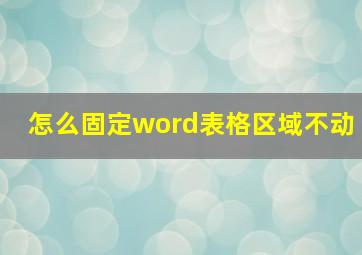 怎么固定word表格区域不动