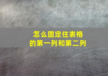 怎么固定住表格的第一列和第二列