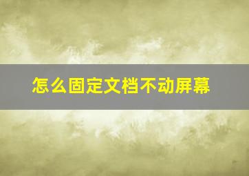 怎么固定文档不动屏幕