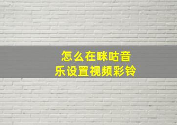 怎么在咪咕音乐设置视频彩铃