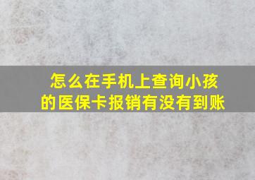 怎么在手机上查询小孩的医保卡报销有没有到账