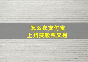 怎么在支付宝上购买股票交易