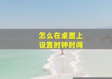 怎么在桌面上设置时钟时间