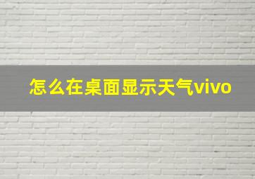 怎么在桌面显示天气vivo