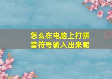 怎么在电脑上打拼音符号输入出来呢