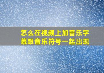 怎么在视频上加音乐字幕跟音乐符号一起出现