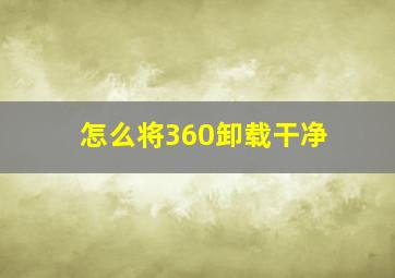 怎么将360卸载干净