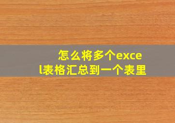 怎么将多个excel表格汇总到一个表里