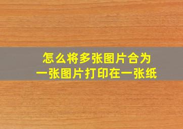 怎么将多张图片合为一张图片打印在一张纸