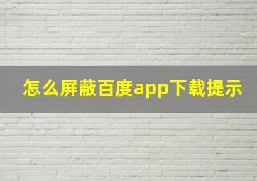 怎么屏蔽百度app下载提示