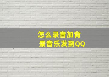 怎么录音加背景音乐发到QQ