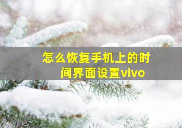 怎么恢复手机上的时间界面设置vivo