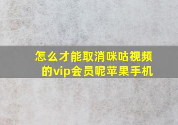 怎么才能取消咪咕视频的vip会员呢苹果手机