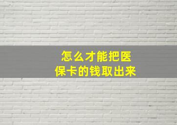 怎么才能把医保卡的钱取出来