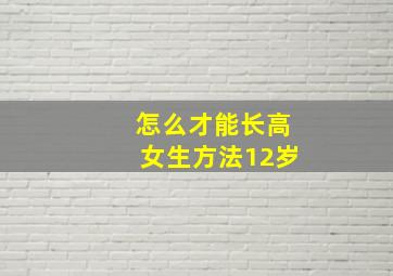 怎么才能长高女生方法12岁