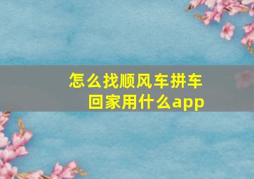 怎么找顺风车拼车回家用什么app