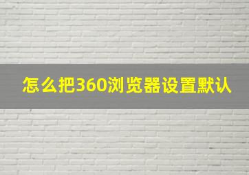 怎么把360浏览器设置默认