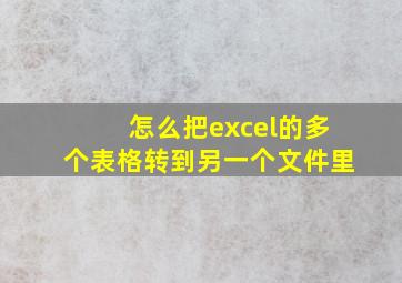 怎么把excel的多个表格转到另一个文件里