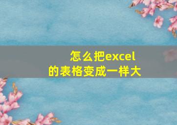 怎么把excel的表格变成一样大