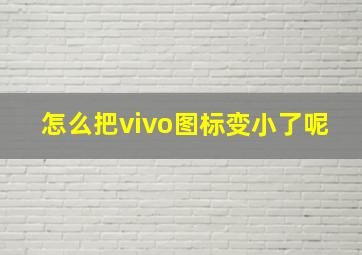 怎么把vivo图标变小了呢