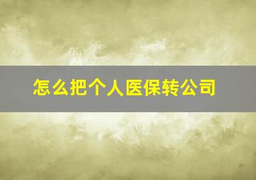 怎么把个人医保转公司