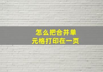 怎么把合并单元格打印在一页